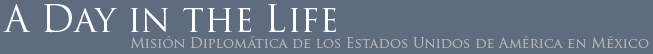 A Day in the Life: Mision Diplomatica de los Estados Unidos en Mexico